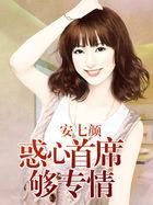 惑心首席够专情 安七颜