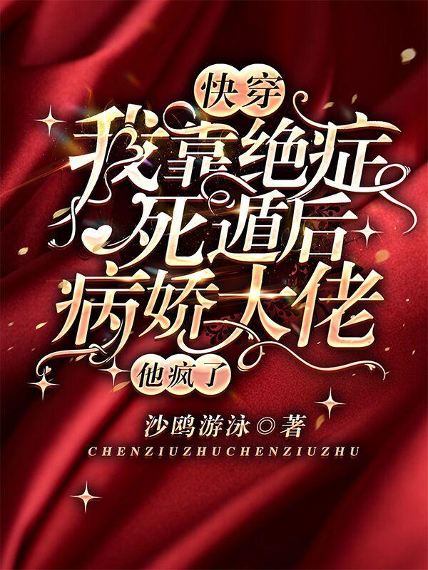 快穿我靠绝症死遁后病娇大佬他疯了正版