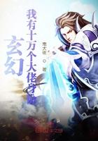 玄幻我有十万个大佬身份 南大佬