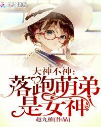 大神不神落跑萌弟是女神免费阅读
