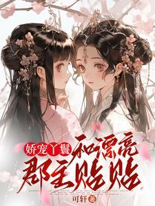 娇宠丫鬟和漂亮郡主贴贴百合全文免费阅读